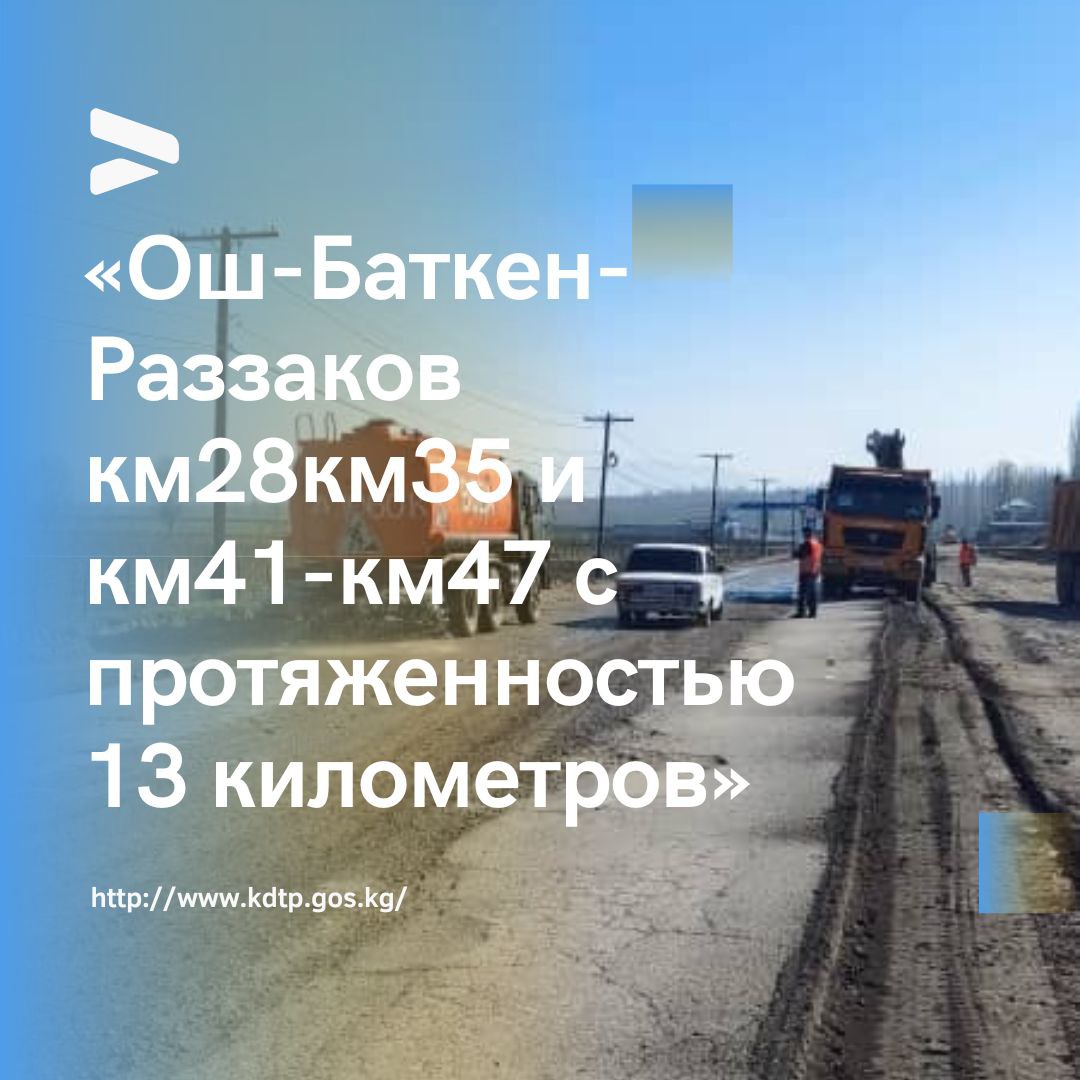 «Ош-Баткен-Раззаков км28км35 и км41-км47 с протяженностью 13 километров»